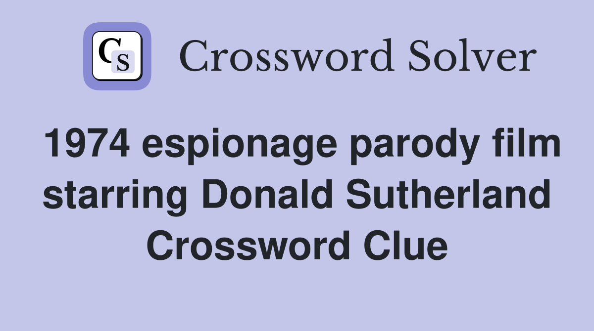 1974 espionage parody film starring Donald Sutherland Crossword Clue