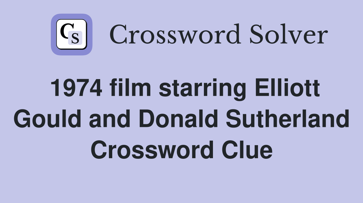1974 film starring Elliott Gould and Donald Sutherland Crossword Clue