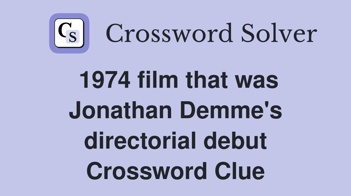 1974 film that was Jonathan Demme's directorial debut Crossword Clue
