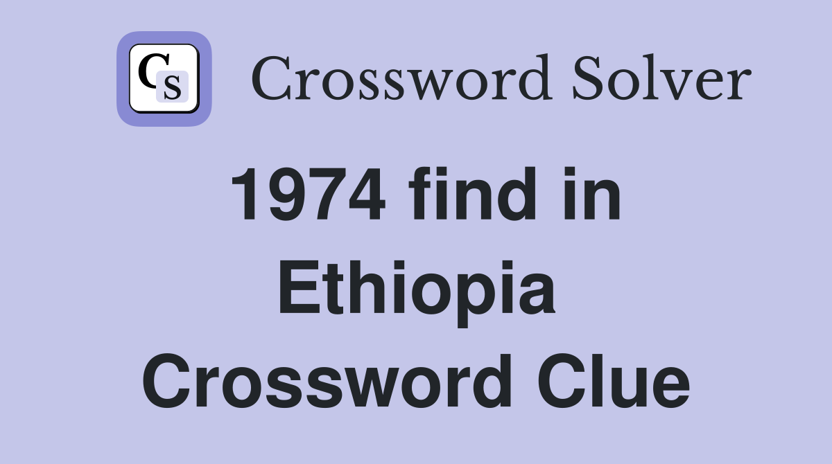 1974 find in Ethiopia Crossword Clue