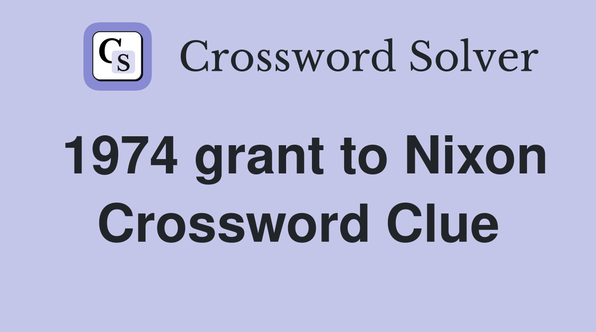 1974 grant to Nixon Crossword Clue