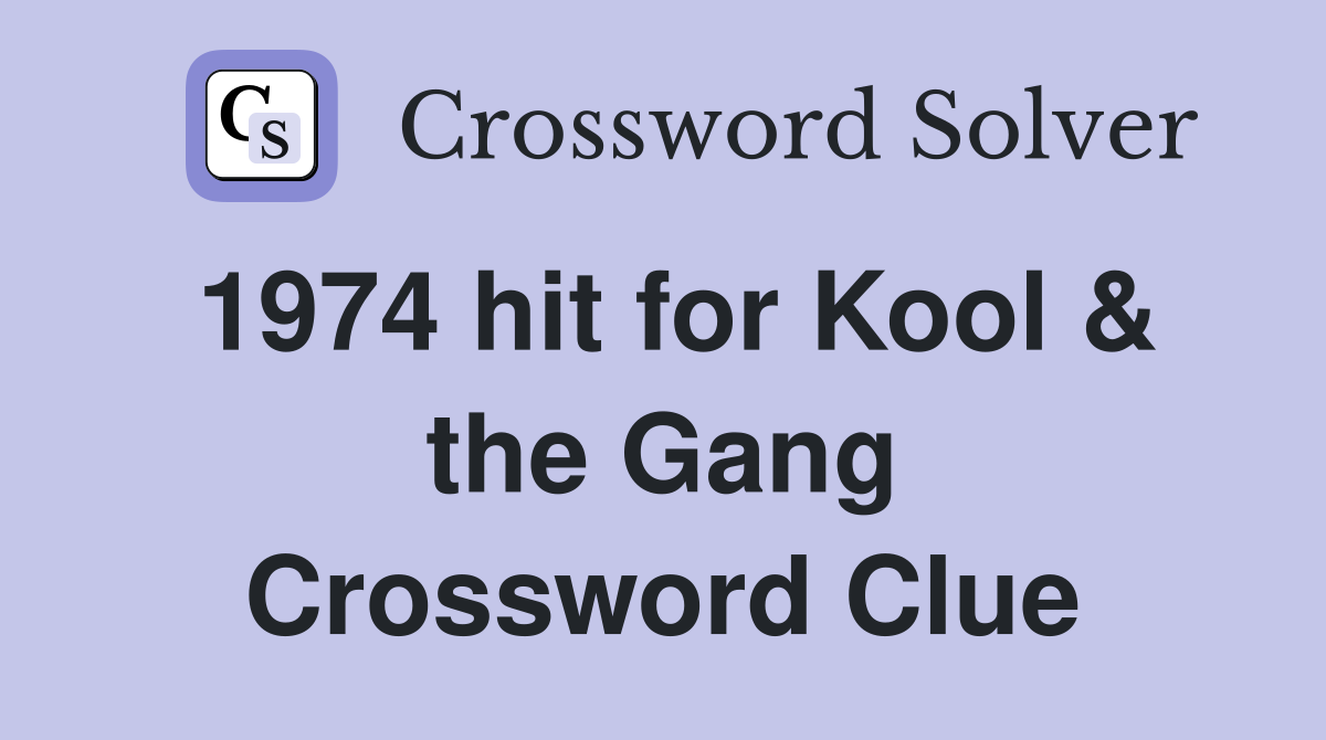 1974 hit for Kool & the Gang Crossword Clue