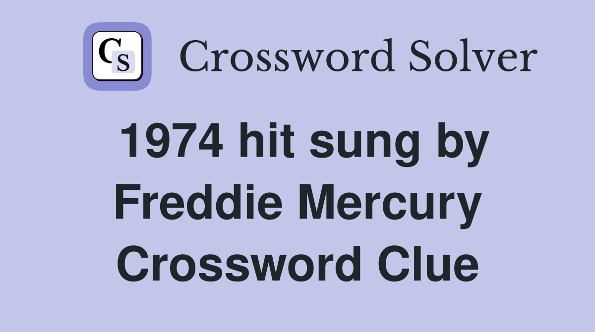 1974 hit sung by Freddie Mercury Crossword Clue