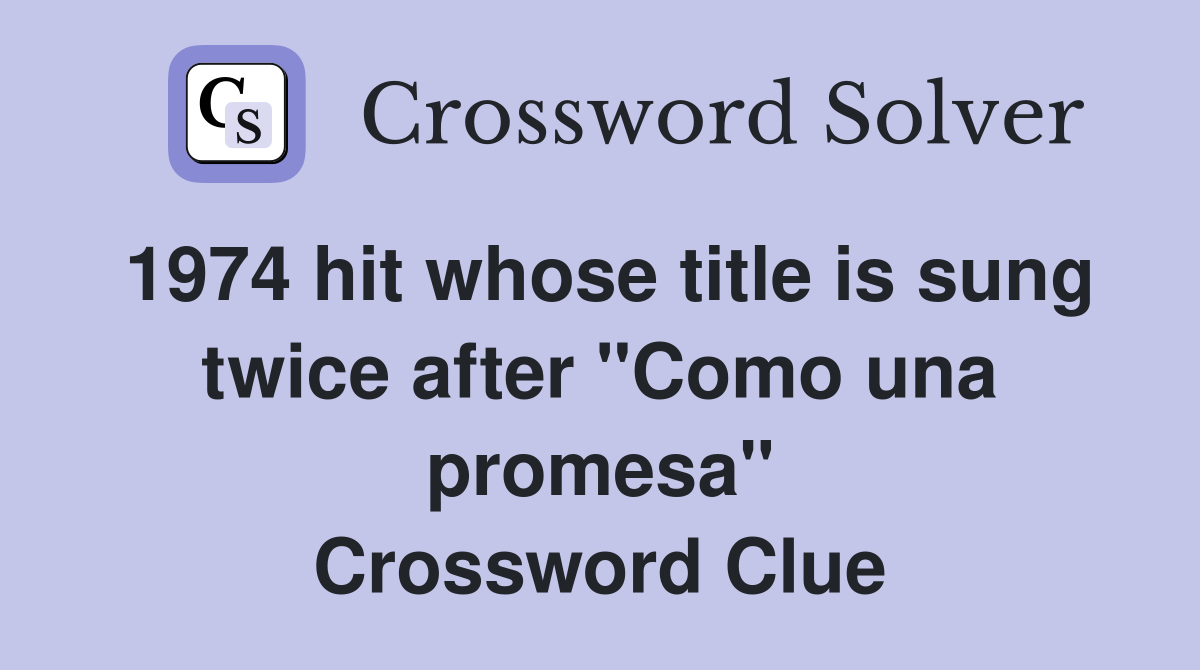 1974 hit whose title is sung twice after "Como una promesa" Crossword Clue