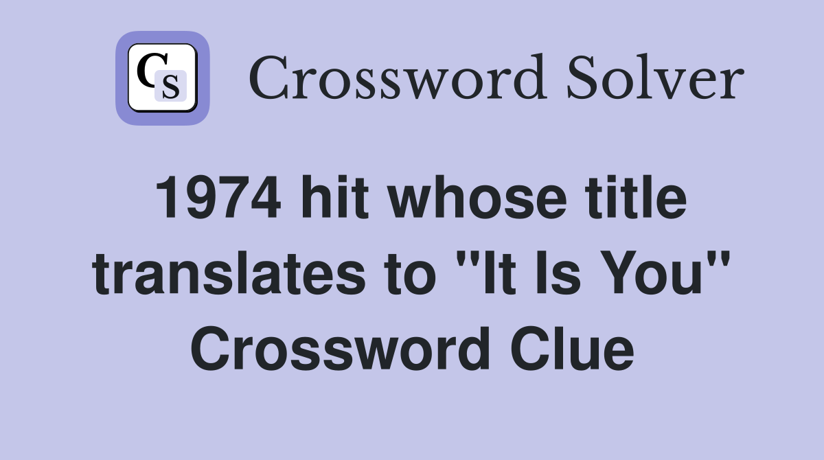 1974 hit whose title translates to "It Is You" Crossword Clue