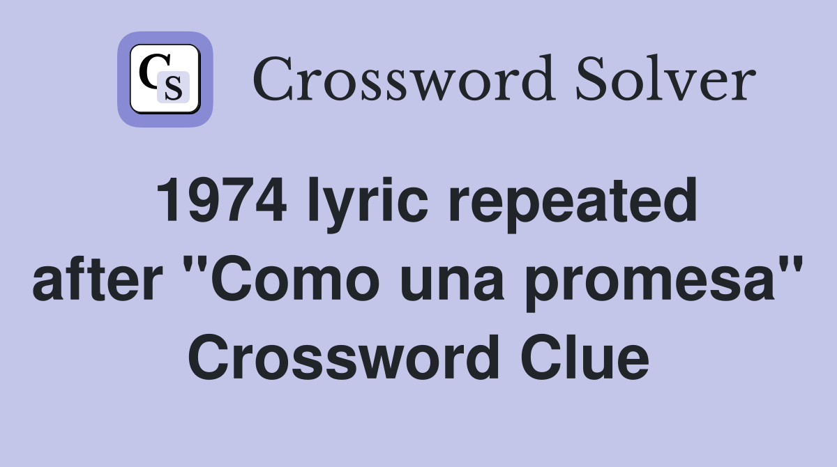 1974 lyric repeated after "Como una promesa" Crossword Clue