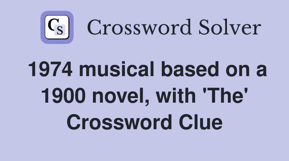 1974 musical based on a 1900 novel, with 'The' Crossword Clue