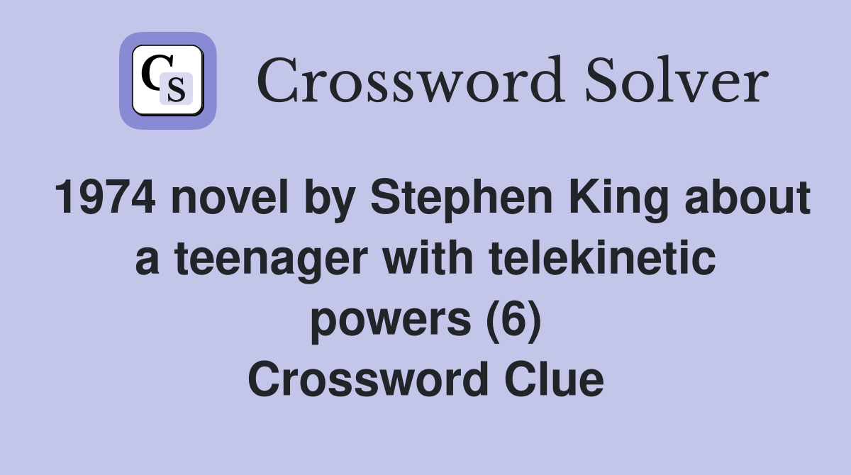 1974 novel by Stephen King about a teenager with telekinetic powers (6) Crossword Clue