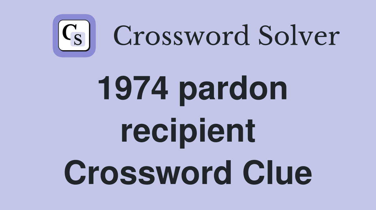 1974 pardon recipient Crossword Clue