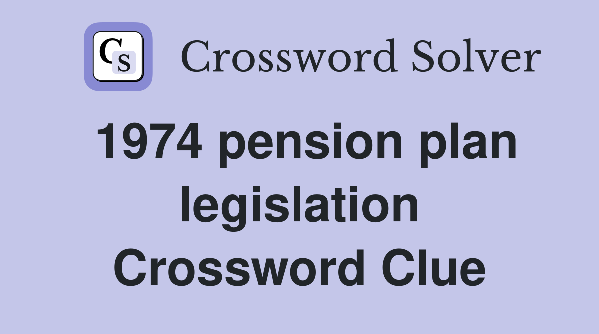 1974 pension plan legislation Crossword Clue