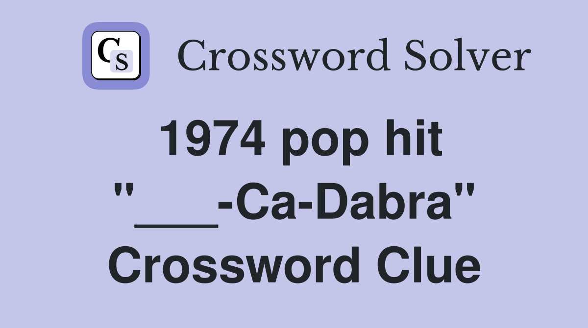 1974 pop hit "___-Ca-Dabra" Crossword Clue