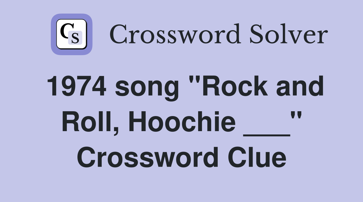 1974 song "Rock and Roll, Hoochie ___" Crossword Clue