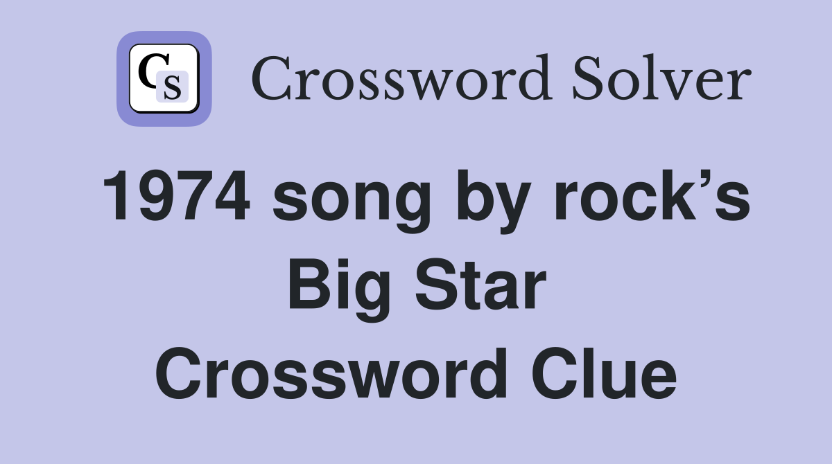 1974 song by rock’s Big Star Crossword Clue