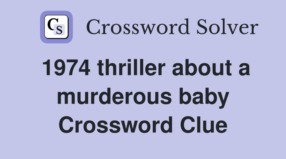 1974 thriller about a murderous baby Crossword Clue