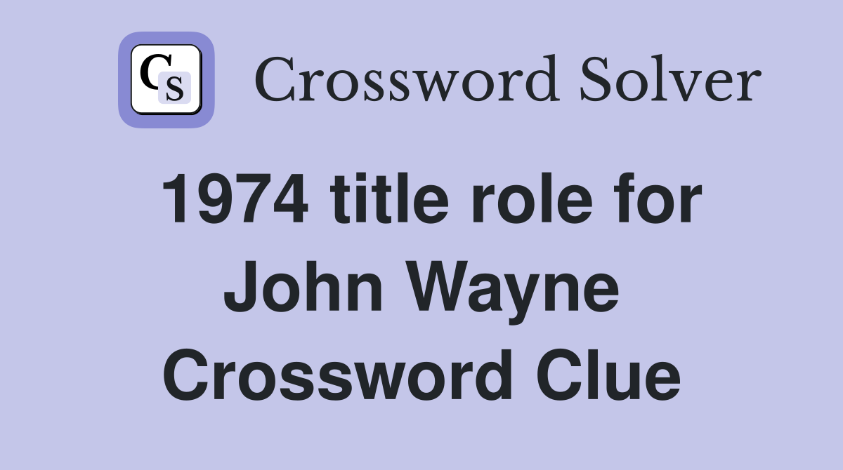 1974 title role for John Wayne Crossword Clue