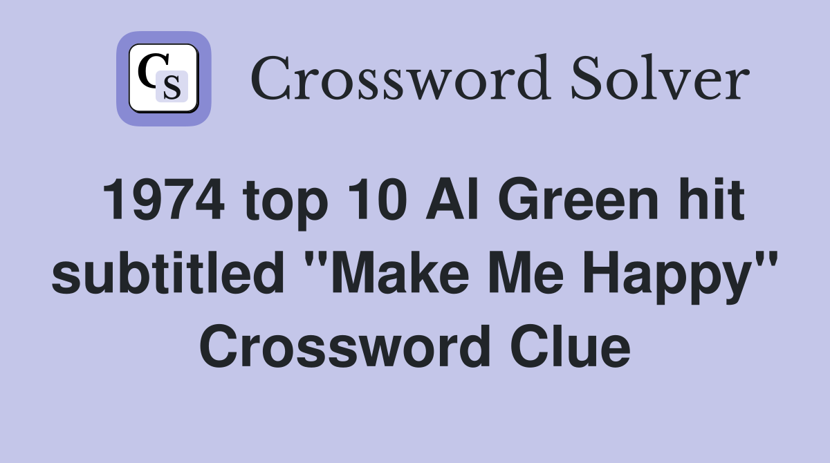 1974 top 10 Al Green hit subtitled "Make Me Happy" Crossword Clue
