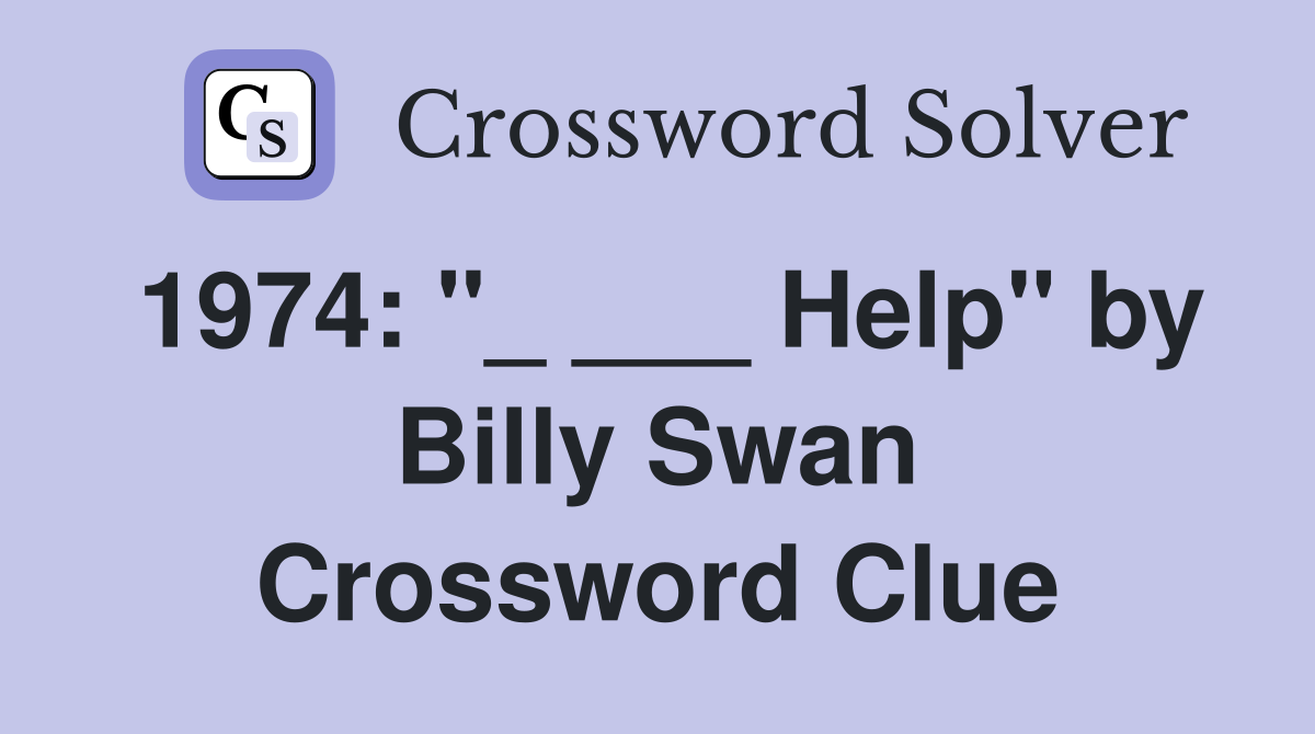 1974: "_ ___ Help" by Billy Swan Crossword Clue