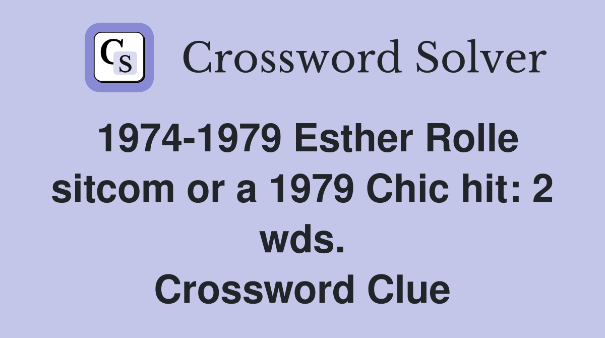 1974-1979 Esther Rolle sitcom or a 1979 Chic hit: 2 wds. Crossword Clue