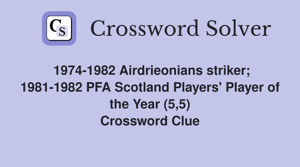 1974-1982 Airdrieonians striker; 1981-1982 PFA Scotland Players' Player of the Year (5,5) Crossword Clue