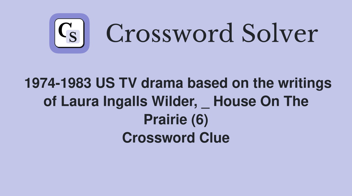 1974-1983 US TV drama based on the writings of Laura Ingalls Wilder, _ House On The Prairie (6) Crossword Clue