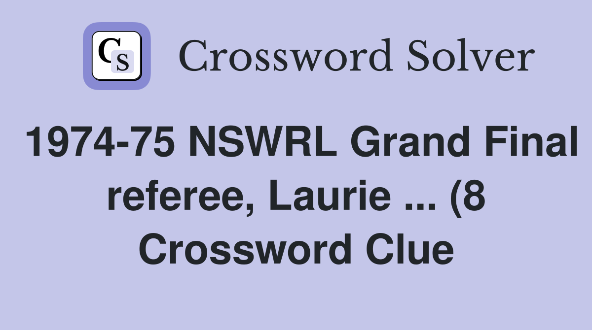 1974 75 NSWRL Grand Final referee Laurie (8) Crossword Clue 1974 75 NSWRL Grand Final referee Laurie (8) Crossword Clue