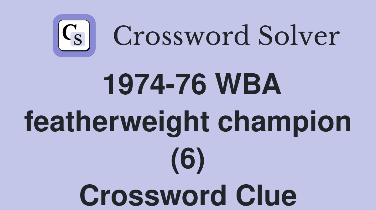 1974-76 WBA featherweight champion (6) Crossword Clue