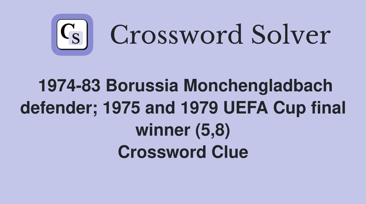 1974-83 Borussia Monchengladbach defender; 1975 and 1979 UEFA Cup final winner (5,8) Crossword Clue