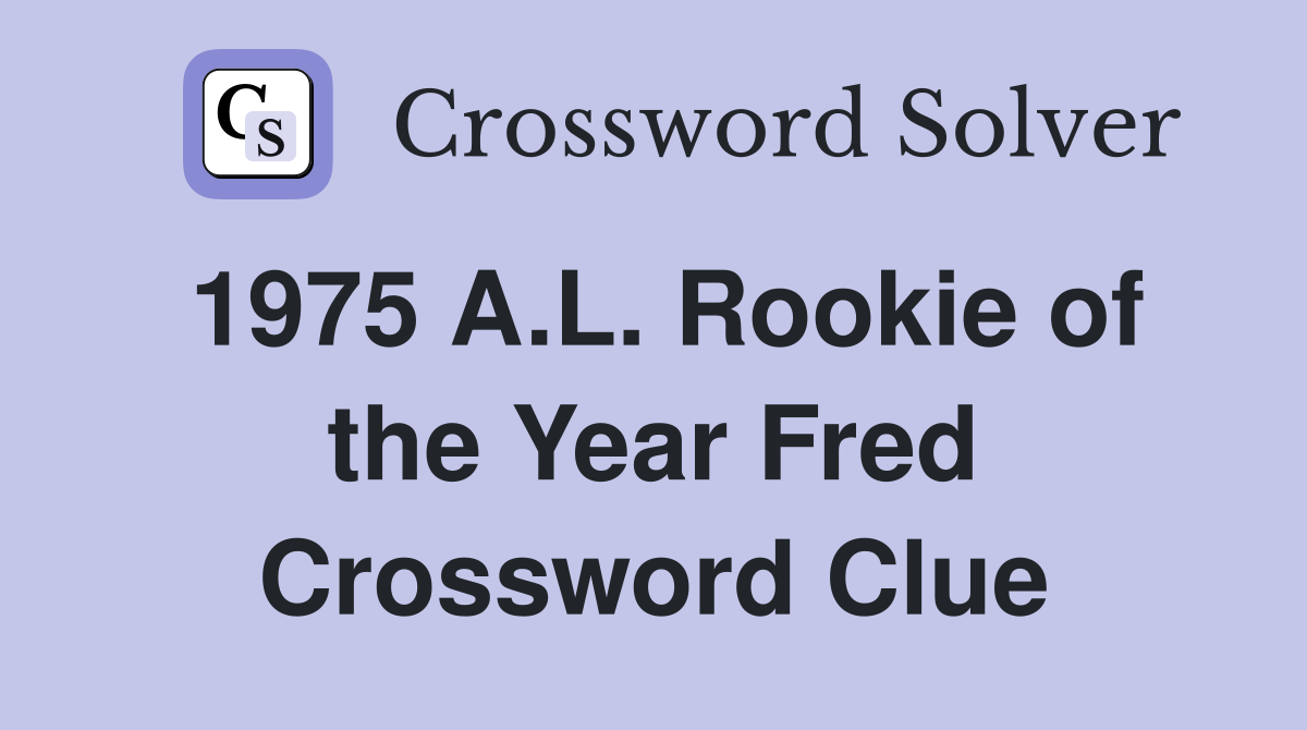 1975 A.L. Rookie of the Year Fred Crossword Clue