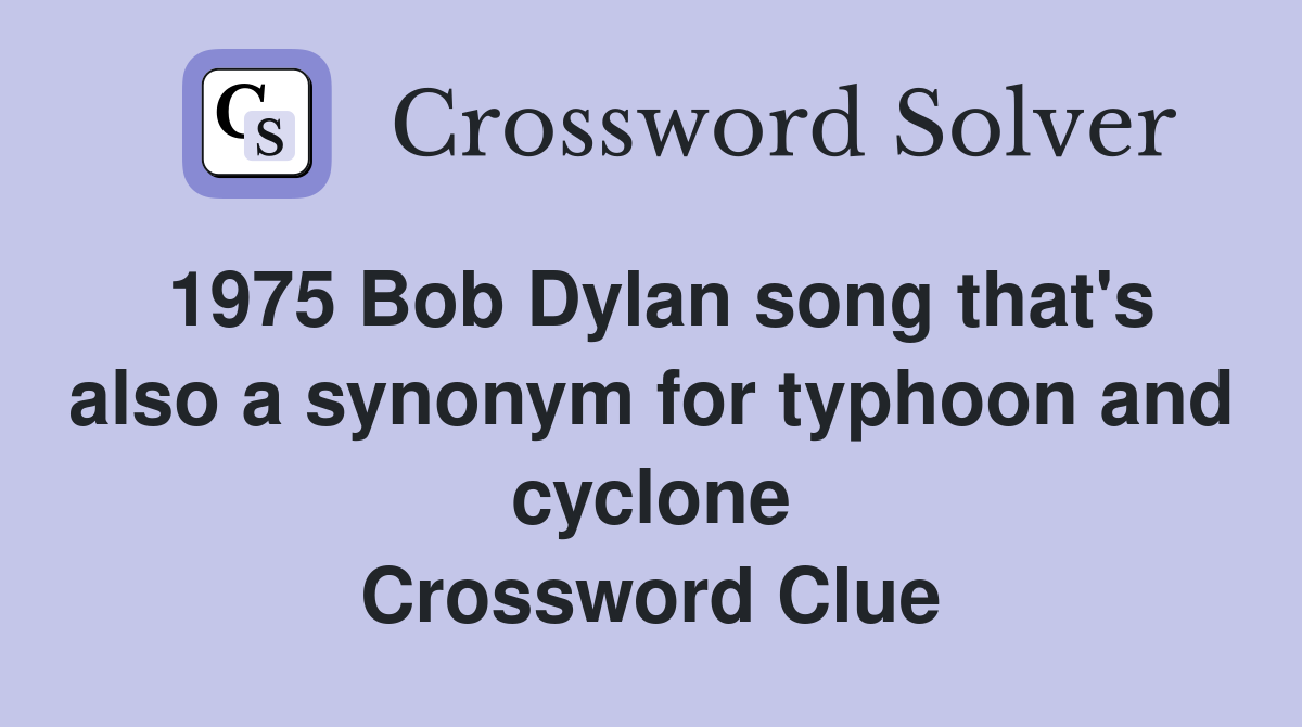 1975 Bob Dylan song that's also a synonym for typhoon and cyclone Crossword Clue