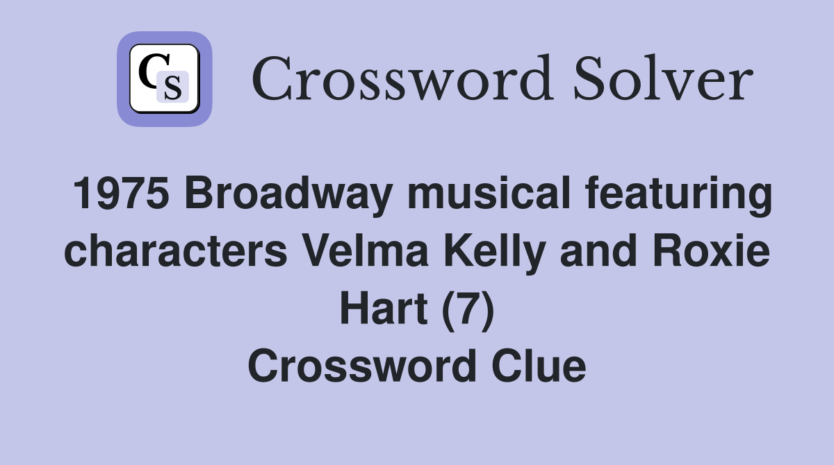 1975 Broadway musical featuring characters Velma Kelly and Roxie Hart (7) Crossword Clue