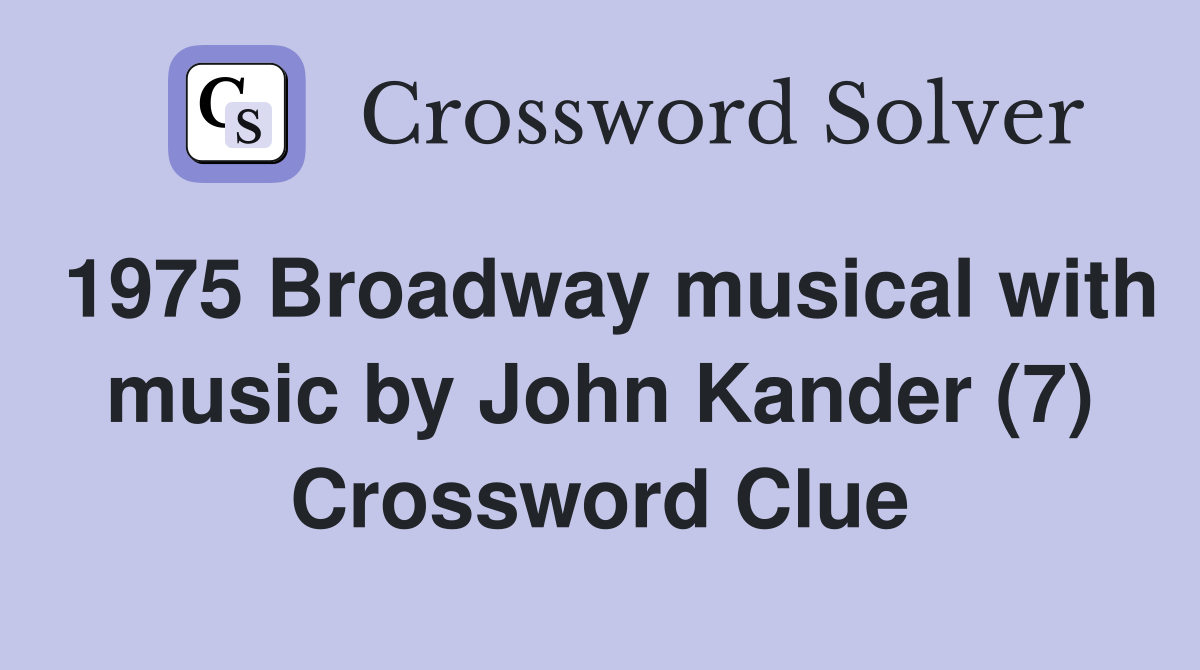 1975 Broadway musical with music by John Kander (7) Crossword Clue