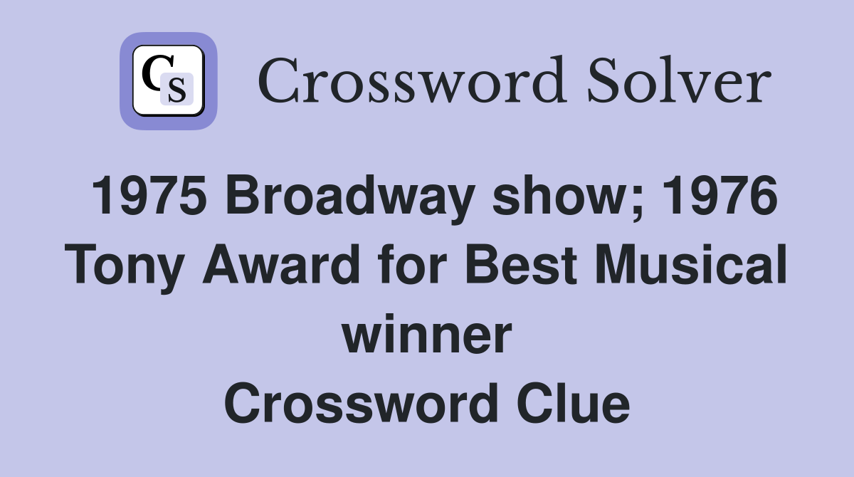 1975 Broadway show; 1976 Tony Award for Best Musical winner Crossword Clue