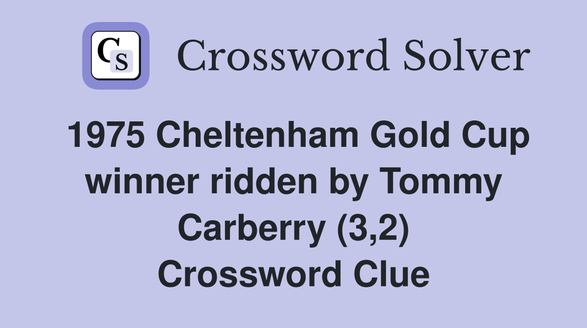 1975 Cheltenham Gold Cup winner ridden by Tommy Carberry (3,2) Crossword Clue