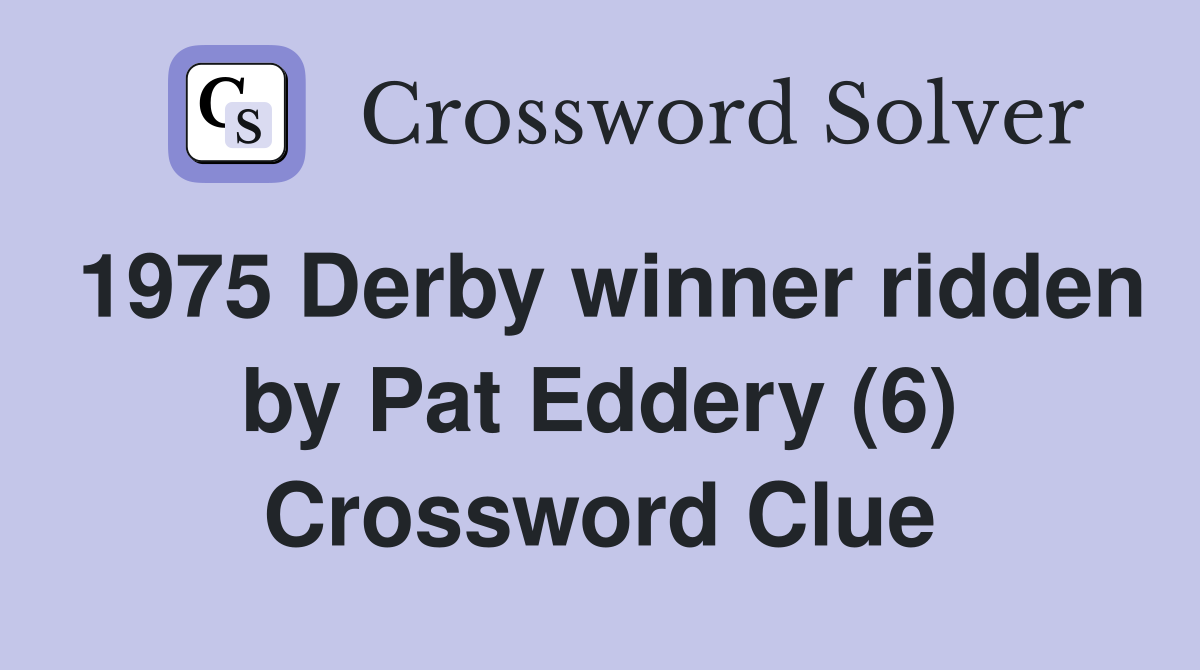 1975 Derby winner ridden by Pat Eddery (6) Crossword Clue
