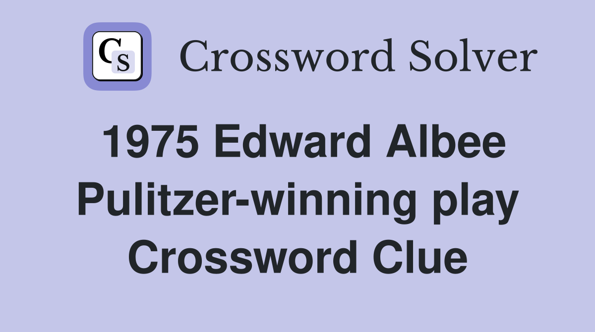 1975 Edward Albee Pulitzer-winning play Crossword Clue
