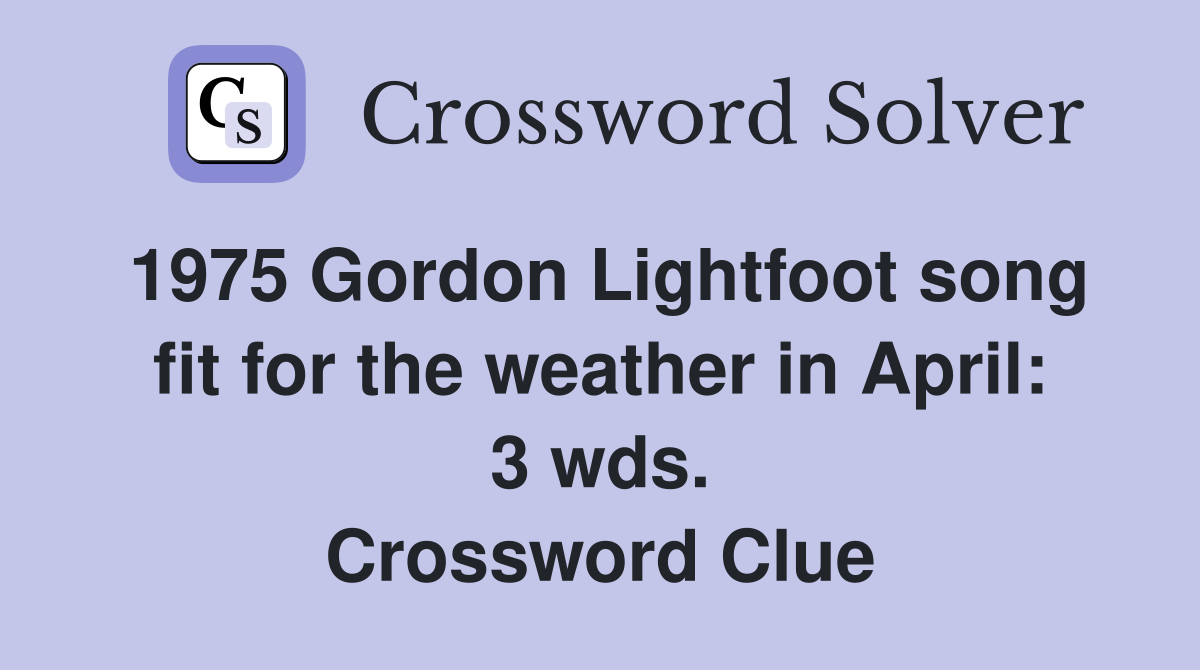 1975 Gordon Lightfoot song fit for the weather in April: 3 wds. Crossword Clue