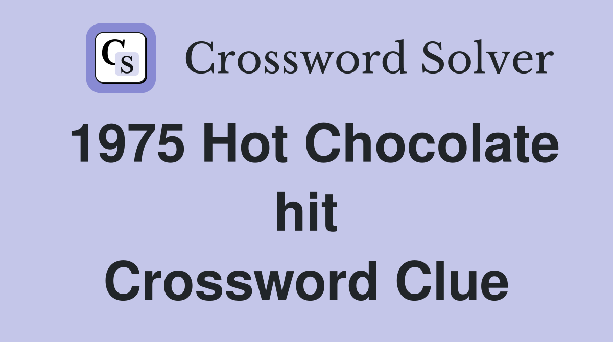 1975 Hot Chocolate hit Crossword Clue