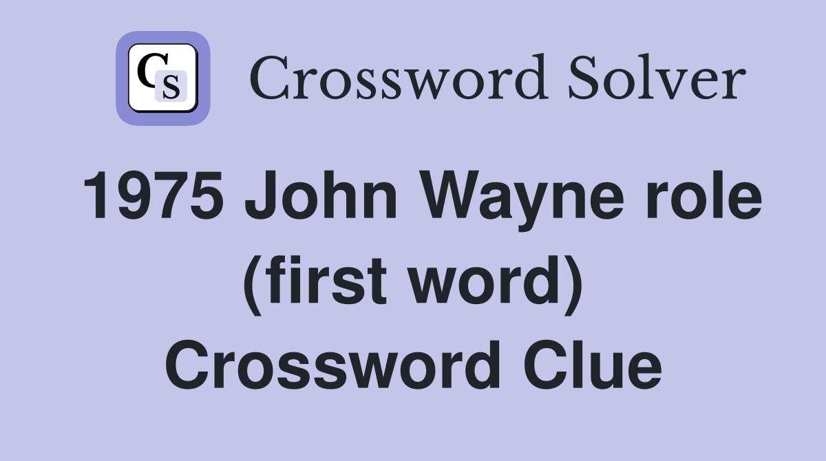 1975 John Wayne role (first word) Crossword Clue