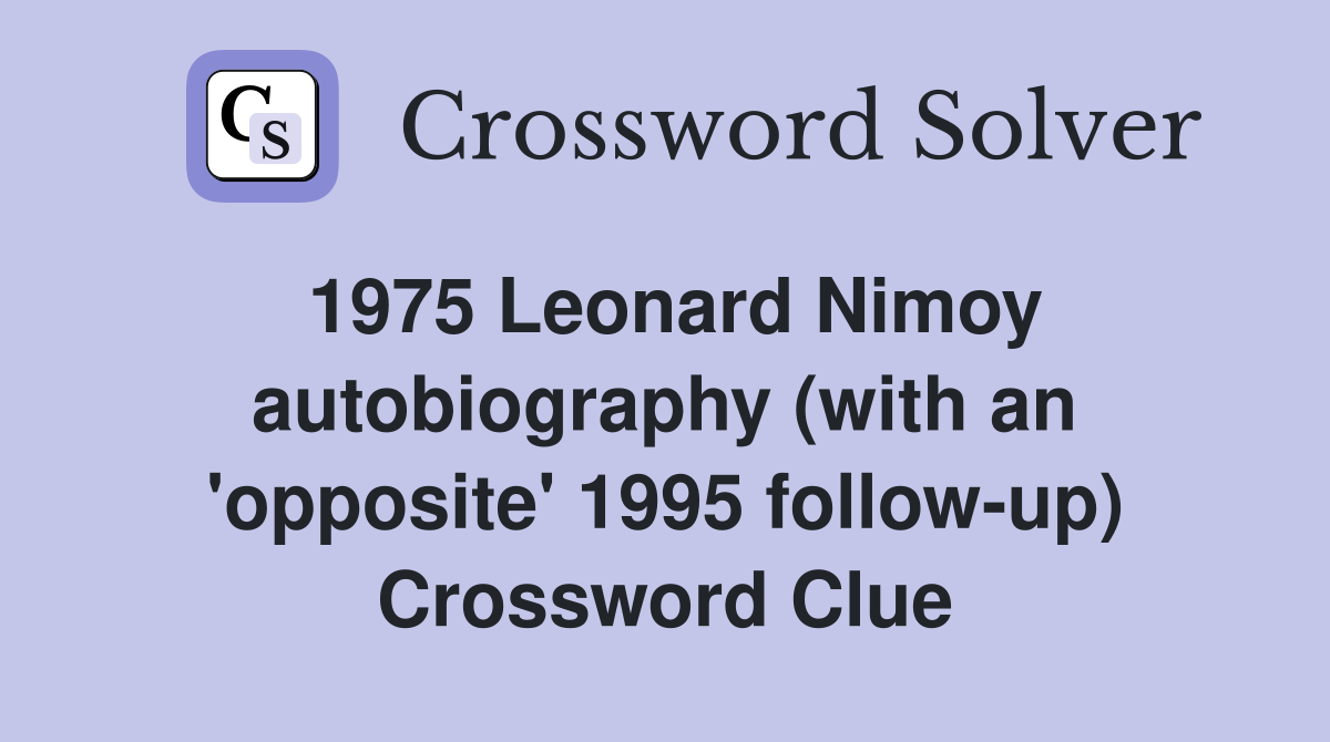 1975 Leonard Nimoy autobiography (with an 'opposite' 1995 follow-up) Crossword Clue