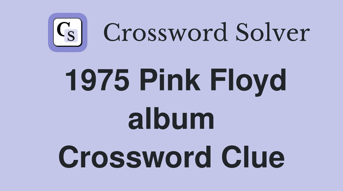 1975 Pink Floyd album Crossword Clue