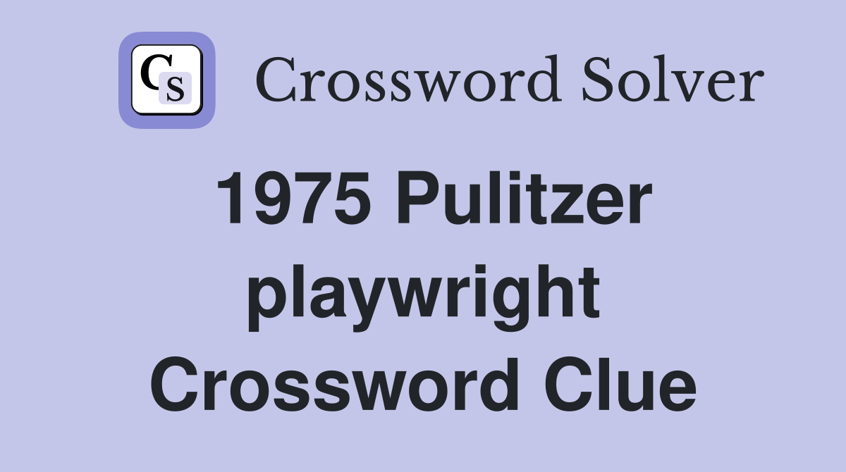 1975 Pulitzer playwright Crossword Clue