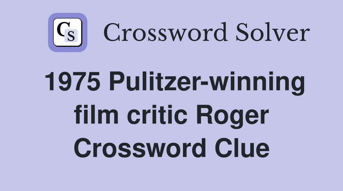 1975 Pulitzer-winning film critic Roger Crossword Clue