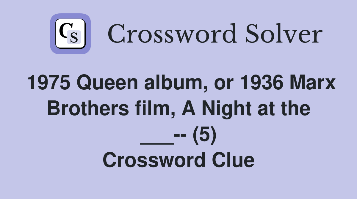 1975 Queen album, or 1936 Marx Brothers film, A Night at the ___-- (5) Crossword Clue