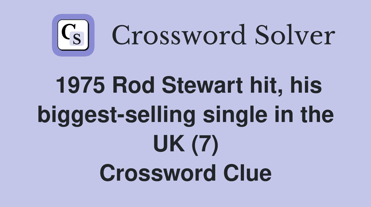 1975 Rod Stewart hit, his biggest-selling single in the UK (7) Crossword Clue