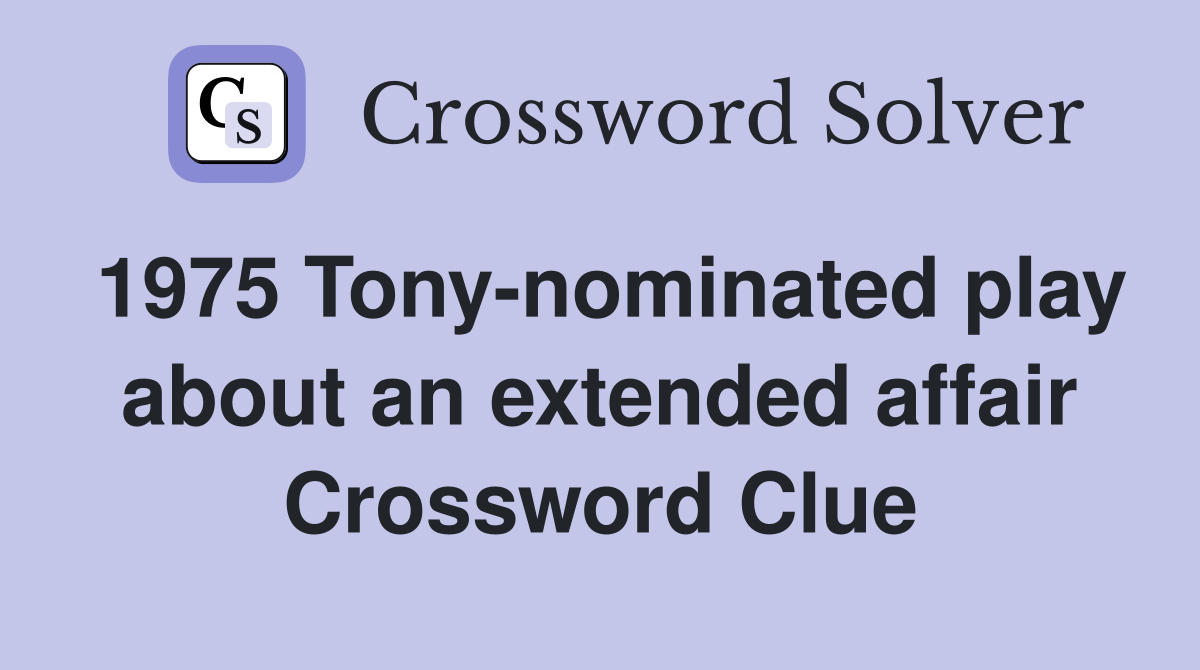 1975 Tony-nominated play about an extended affair Crossword Clue
