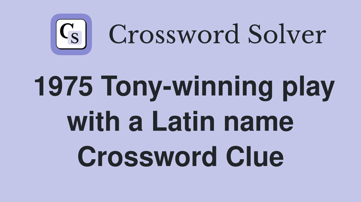 1975 Tony-winning play with a Latin name Crossword Clue