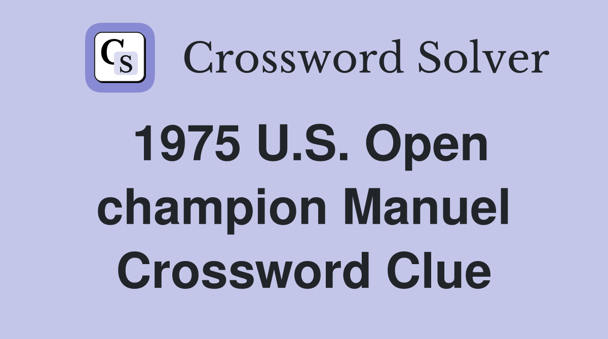 1975 U.S. Open champion Manuel Crossword Clue