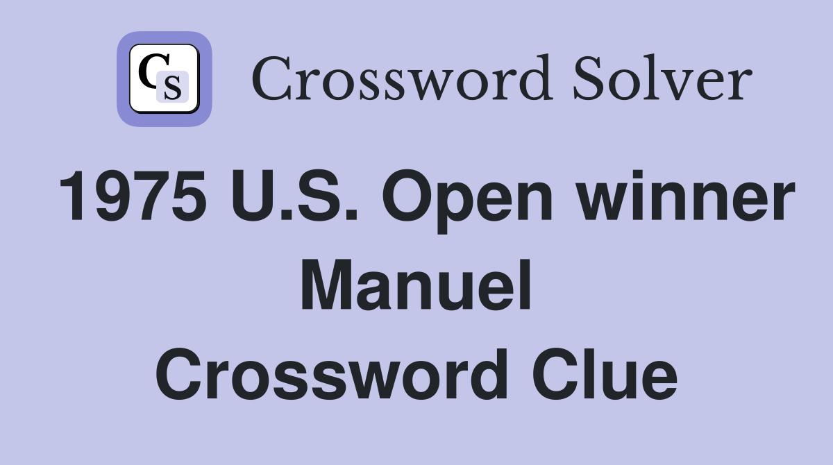 1975 U.S. Open winner Manuel Crossword Clue
