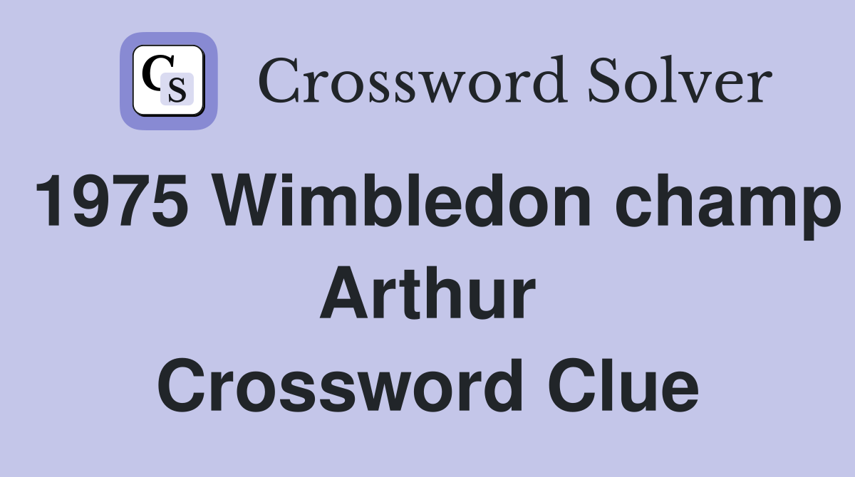 1975 Wimbledon champ Arthur Crossword Clue
