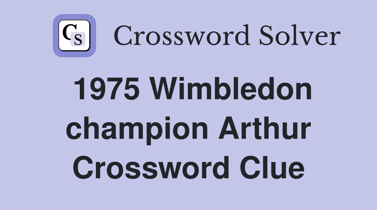 1975 Wimbledon champion Arthur Crossword Clue